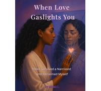 When Love Gaslights You: How I Survived a Narcissist and Reclaimed Myself