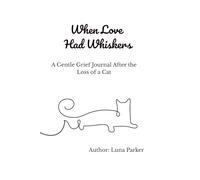 When Love Had Whiskers: A Gentle Grief Journal After the Loss of a Cat