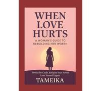 When Love Hurts: A Woman’s Guide to Rebuilding Her Worth: Break the Cycle , Reclaim Your Power and Love Yourself Again