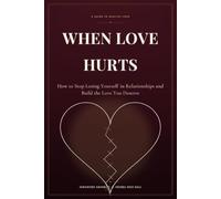 WHEN LOVE HURTS: How to Stop Losing Yourself in Relationships and Build the Love You Deserve
