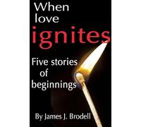 When Love Ignites: Five Stories of Beginnings
