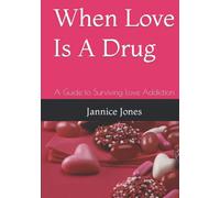 When Love Is A Drug: A Guide to Surviving Love Addiction