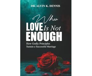 When Love Is Not Enouch: How Godly Principles Sustain A Successful Marriage
