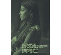 When love is not freedom: Recognizing manipulation between men and women and building free, healthy, and authentic relationships