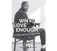 When Love Isn't Enough: And What You Need To Feel Whole