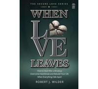 When Love Leaves: How to Heal After a Breakup, Overcome Heartbreak, and Rebuild Your Life When Everything Falls Apart (The Secure Love Series)