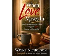 When Love Moves In: Using Feng Shui to Create a Home That Supports Partnership, Healing, and Emotional Intimacy