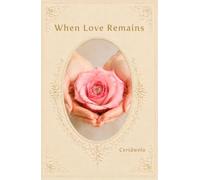 When Love Remains: A Gentle Companion for Remembrance & Comfort After Loss