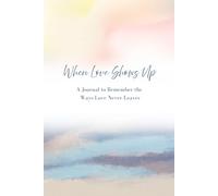 When Love Shows Up: A Journal to Remember and Record the Ways Love Never Leaves