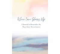 When Love Shows Up: A Journal to Remember and Record the Ways Love Never Leaves