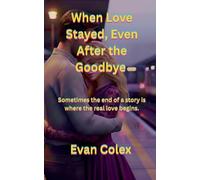 When Love Stayed, Even After The Goodbye: Sometimes The End Of A Story Is Where The Real Love Begins.