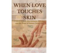 WHEN LOVE TOUCHES SKIN: A Hybrid Journey into Intimacy, Affection, and the Power of Human Connection