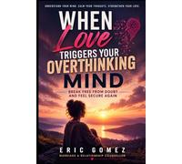 When Love Triggers your Overthinking Mind: Break Free From Doubt and Feel Secure Again
