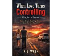 When Love Turns Controlling: A True of Coercion: How a Dream Road Trip Became a Case That Shook a Nation