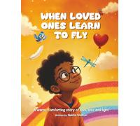 When Loved Ones Learn to Fly: A warm comforting story of love, loss and light
