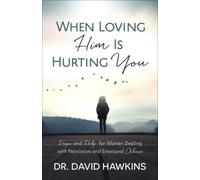 When Loving Him Is Hurting You : Hope and Help for Women Dealing With Narcissism and Emotional Abuse