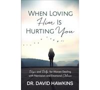 When Loving Him Is Hurting You: Hope and Help for Women Dealing With Narcissism and Emotional Abuse
