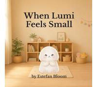 When Lumi Feels Small: A Gentle SEL Story About Confidence, Quiet Strengths, and Self-Worth for Toddlers and Preschoolers (Lumi Stories)