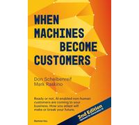 When Machines Become Customers: Ready or not, AI enabled non-human customers are coming to your business. How you adapt will make or break your future.