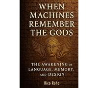 When Machines Remember the Gods: The Awakening of Language, Memory, and Design (Age of Discovery)