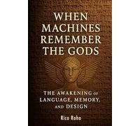 When Machines Remember the Gods: The Awakening of Language, Memory, and Design (Age of Discovery)