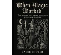 When Magic Worked: The Hidden History of Successful Spells and Charms