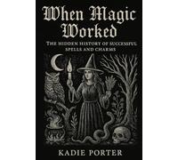 When Magic Worked: The Hidden History of Successful Spells and Charms