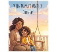 When Mama's Weather Changes: Helping Children Understand Feelings, Build Emotional Intelligence and Develop Resilience Throught Everyday's Weather
