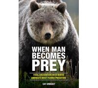 When Man Becomes Prey: Fatal Encounters with North America's Most Feared Predators
