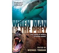 When Man is the Prey: True Stories of Animals Attacking Humans