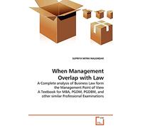 When Management Overlap with Law: A Complete analysis of Business Law form the Management Point of View A Textbook for MBA, PGDM, PGDBM, and other similar Professional Examinations