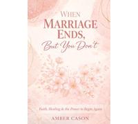 When Marriage Ends But You Don't: Faith, Healing, and the Power to Begin Again