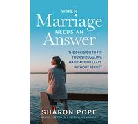 When Marriage Needs an Answer: The Decision to Fix Your Struggling Marriage or Leave Without Regret