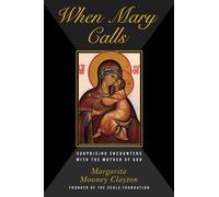 When Mary Calls : Surprising Encounters with the Mother of God