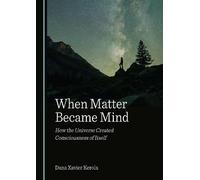 When Matter Became Mind: How the Universe Created Consciousness of Itself