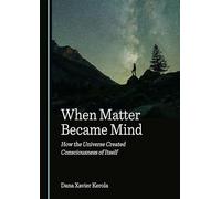 When Matter Became Mind: How the Universe Created Consciousness of Itself