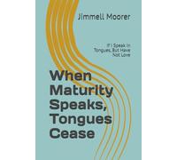When Maturity Speaks, Tongues Cease: If I Speak in Tongues, But Have Not Love