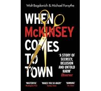 When McKinsey Comes to Town : The Hidden Influence of the World's Most Powerful Consulting Firm