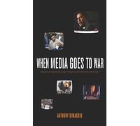 When Media Goes to War: Hegemonic Discourse, Public Opinion, and the Limits of Dissent