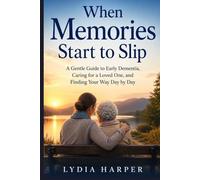 When Memories Start to Slip: Gentle Guide to Early Dementia, Caring for a Loved One, and Finding Your Way Day by Day