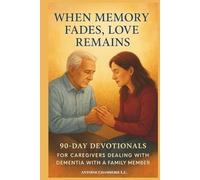 When Memory Fades, Love Remains: 90-Day Devotionals for Caregivers Walking Through Dementia with Faith, Hope & Strength.