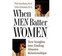 When Men Batter Women: New Insights into Ending Abusive Relationships