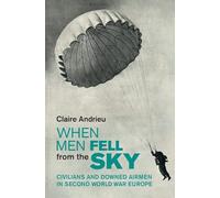 Claire Andrieu - When Men Fell from the Sky - Civilians and Downed Airmen in Second World War Europe