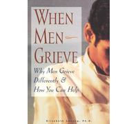 When Men Grieve: Why Men Grieve Differently and How You Can Help
