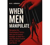 When Men Manipulate: Recognize the Psychological Tactics Men Use to Control, Gaslight, or Guilt You-And Take Back Control of Your Life and Self-Worth: 3 (Self-Love for Women)