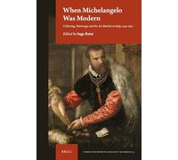 When Michelangelo Was Modern: Collecting, Patronage and the Art Market in Italy, 1450-1650: 14 (Studies in the History of Collecting & Art Markets)