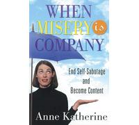 When Misery Is Company: End Self-Sabotage and Become Content