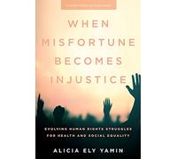 When Misfortune Becomes Injustice: Evolving Human Rights Struggles for Health and Social Equality (Stanford Studies in Human Rights)