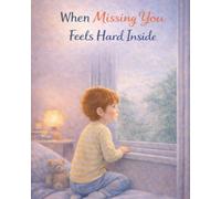 When Missing You Feels Hard Inside: A gentle story about missing someone and finding comfort again (Ages 4-8) (When Big Feelings Boil)