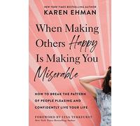 When Making Others Happy Is Making You Miserable: How to Break the Pattern of People Pleasing and Confidently Live Your Life